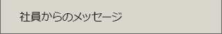 社員からのメッセージ