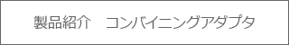 製品紹介　コンバイニングアダプタ