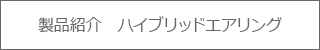 製品紹介　ハイブリッドエアリング